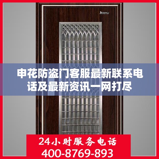 申花防盗门客服最新联系电话及最新资讯一网打尽