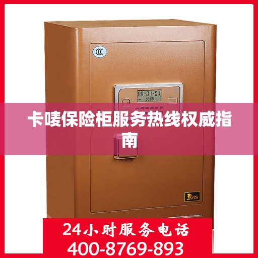 卡唛保险柜服务热线权威指南
