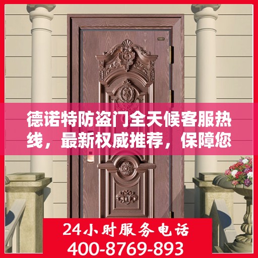 德诺特防盗门全天候客服热线，最新权威推荐，保障您的安全需求