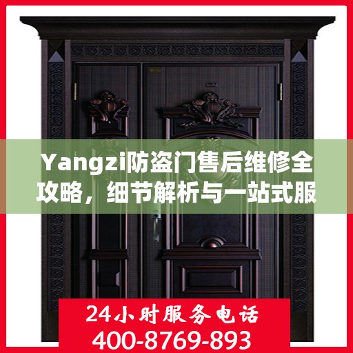 Yangzi防盗门售后维修全攻略，细节解析与一站式服务体验