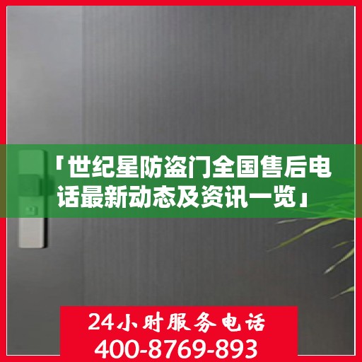 「世纪星防盗门全国售后电话最新动态及资讯一览」