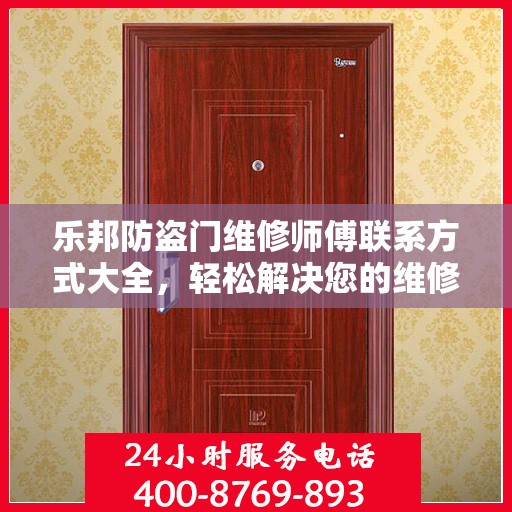 乐邦防盗门维修师傅联系方式大全，轻松解决您的维修难题