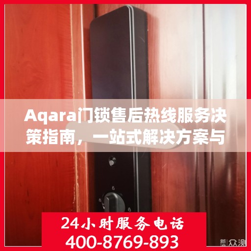 Aqara门锁售后热线服务决策指南，一站式解决方案与实用指南