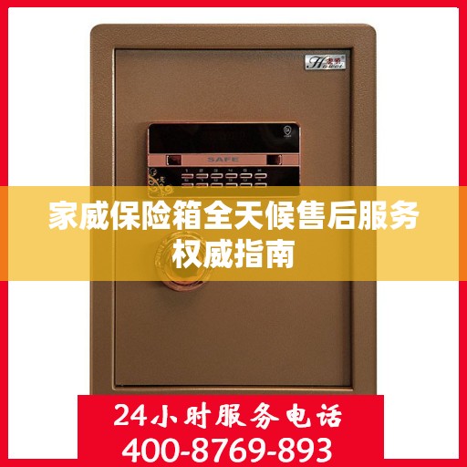 家威保险箱全天候售后服务权威指南