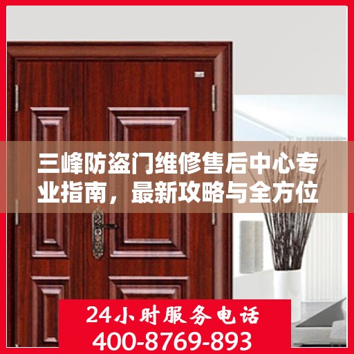 三峰防盗门维修售后中心专业指南，最新攻略与全方位服务解读