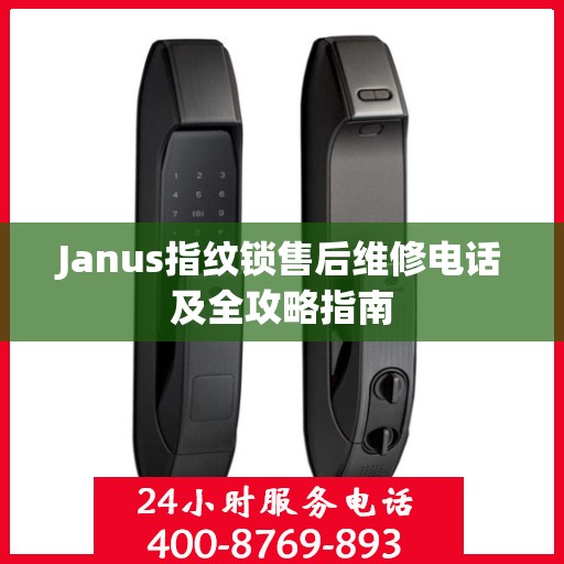 Janus指纹锁售后维修电话及全攻略指南