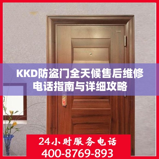 KKD防盗门全天候售后维修电话指南与详细攻略