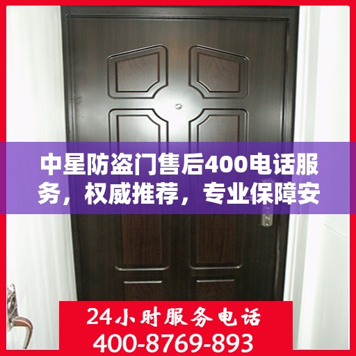 中星防盗门售后400电话服务，权威推荐，专业保障安全之门维修售后支持
