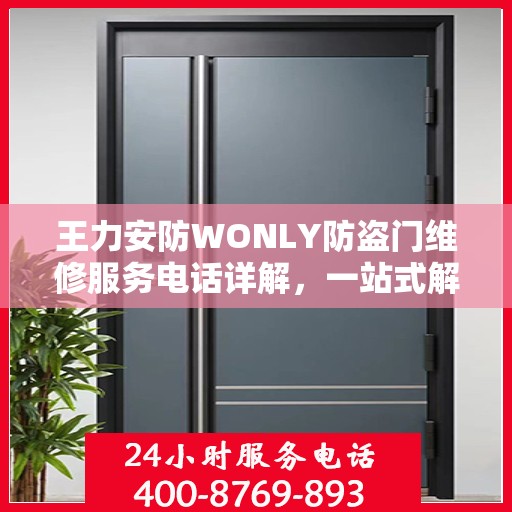 王力安防WONLY防盗门维修服务电话详解，一站式解决您的维修需求