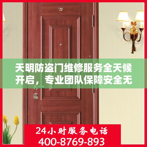 天明防盗门维修服务全天候开启，专业团队保障安全无懈可击