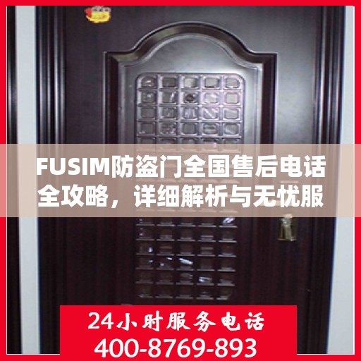FUSIM防盗门全国售后电话全攻略，详细解析与无忧服务体验
