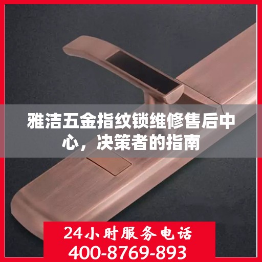雅洁五金指纹锁维修售后中心，决策者的指南
