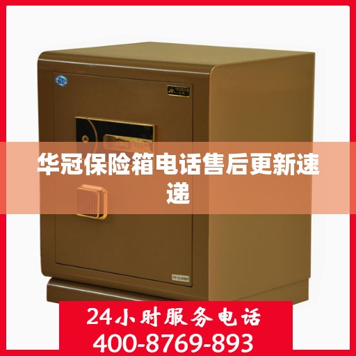 华冠保险箱电话售后更新速递