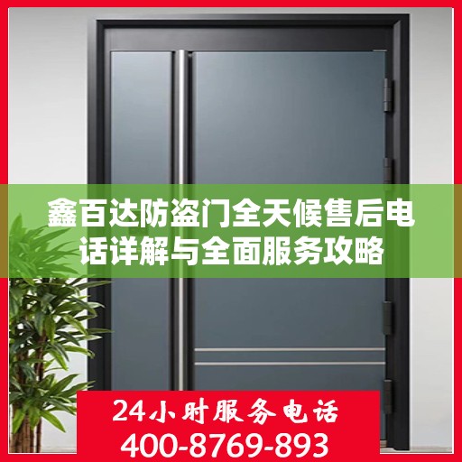 鑫百达防盗门全天候售后电话详解与全面服务攻略