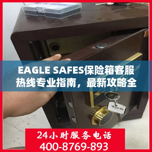 EAGLE SAFES保险箱客服热线专业指南，最新攻略全解析