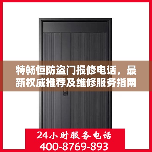 特畅恒防盗门报修电话，最新权威推荐及维修服务指南