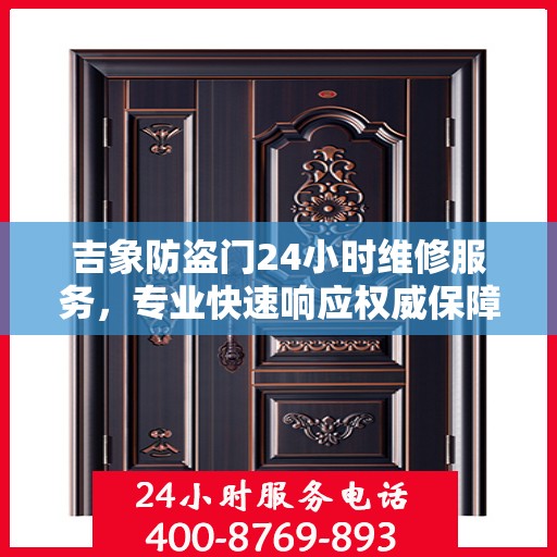 吉象防盗门24小时维修服务，专业快速响应权威保障