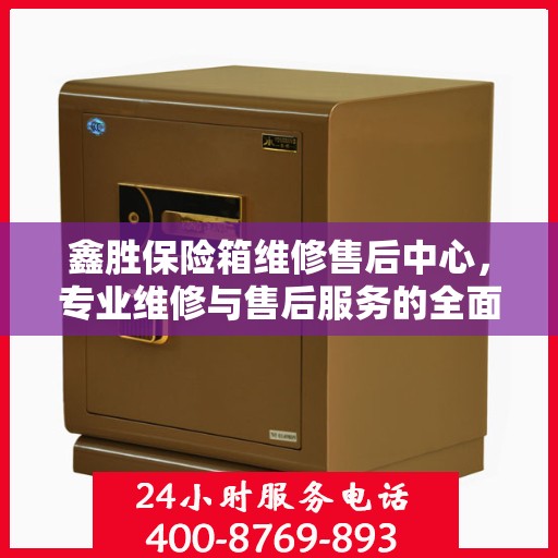 鑫胜保险箱维修售后中心，专业维修与售后服务的全面指南最新攻略