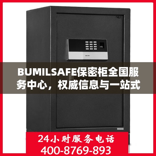 BUMILSAFE保密柜全国服务中心，权威信息与一站式服务保障