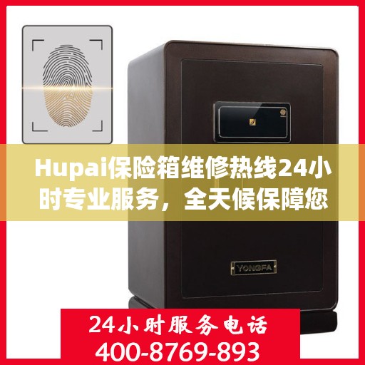 Hupai保险箱维修热线24小时专业服务，全天候保障您的安全需求