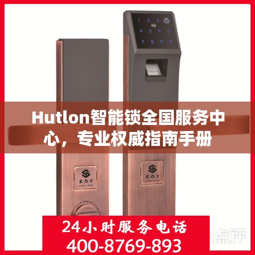 Hutlon智能锁全国服务中心，专业权威指南手册