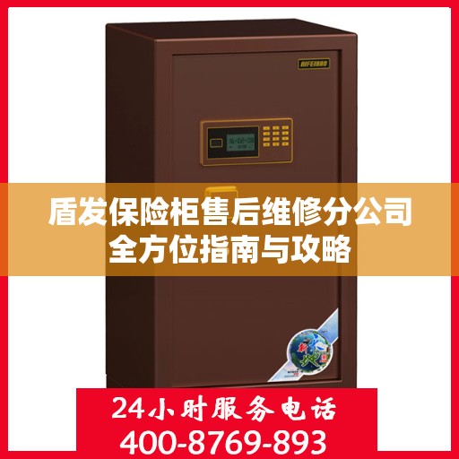 盾发保险柜售后维修分公司全方位指南与攻略