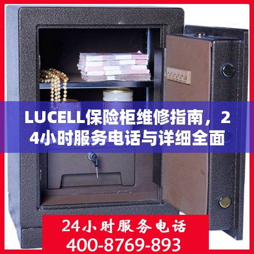LUCELL保险柜维修指南，24小时服务电话与详细全面攻略