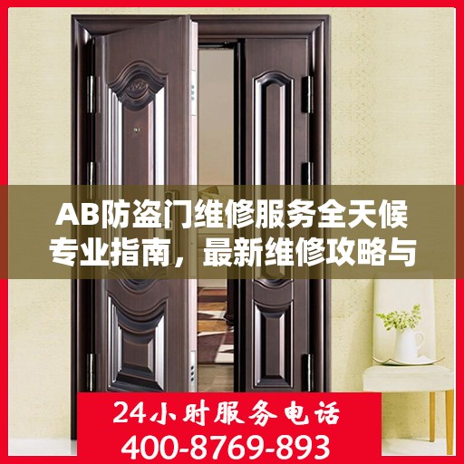 AB防盗门维修服务全天候专业指南，最新维修攻略与指南