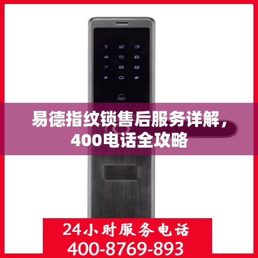 易德指纹锁售后服务详解，400电话全攻略
