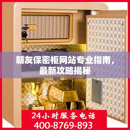 朝友保密柜网站专业指南，最新攻略揭秘
