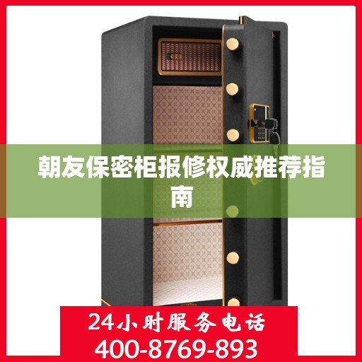 朝友保密柜报修权威推荐指南