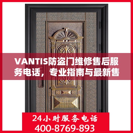 VANTIS防盗门维修售后服务电话，专业指南与最新售后攻略