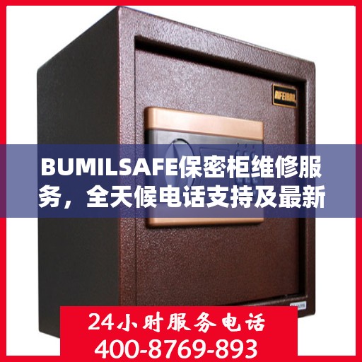 BUMILSAFE保密柜维修服务，全天候电话支持及最新资讯
