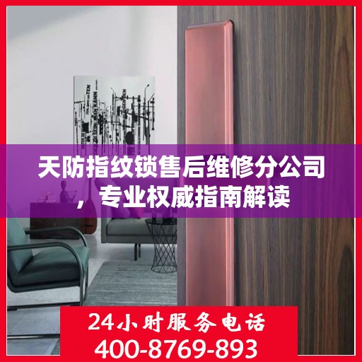 天防指纹锁售后维修分公司，专业权威指南解读