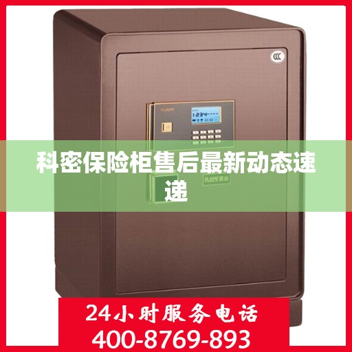 科密保险柜售后最新动态速递