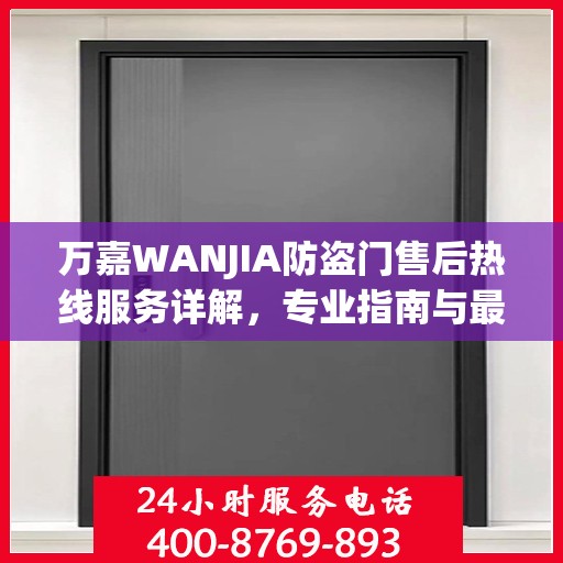 万嘉WANJIA防盗门售后热线服务详解，专业指南与最新攻略速递