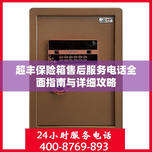 超丰保险箱售后服务电话全面指南与详细攻略