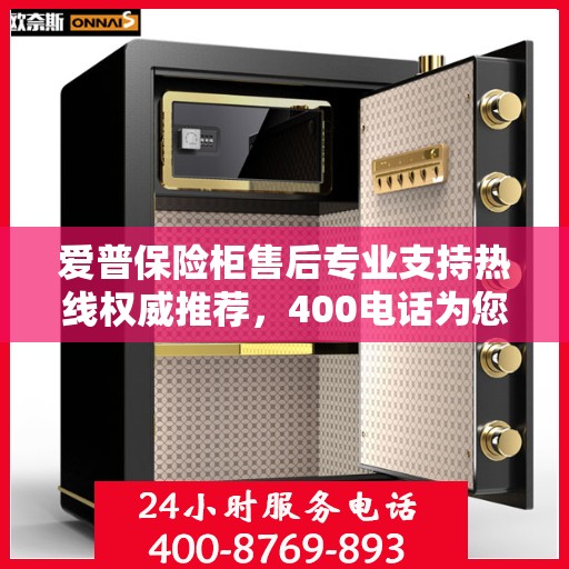 爱普保险柜售后专业支持热线权威推荐，400电话为您服务！