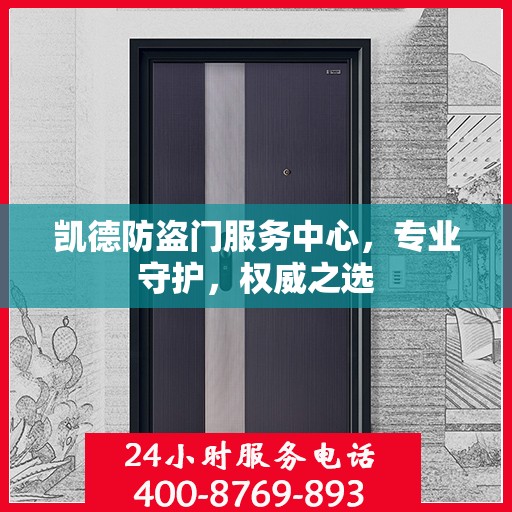凯德防盗门服务中心，专业守护，权威之选