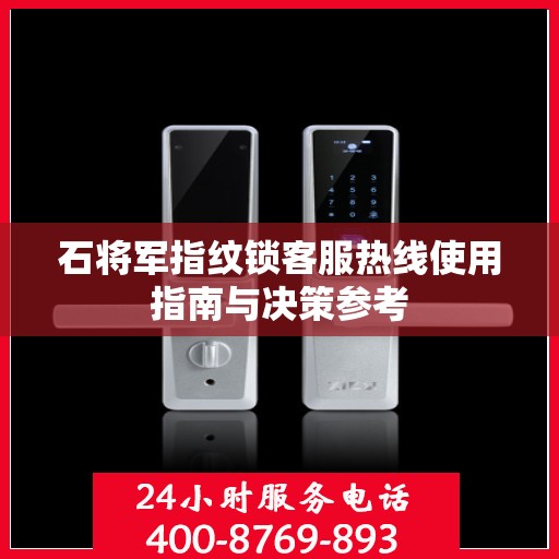 石将军指纹锁客服热线使用指南与决策参考