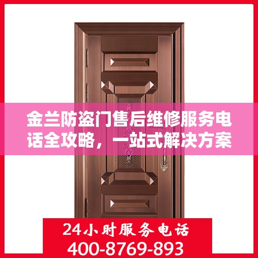 金兰防盗门售后维修服务电话全攻略，一站式解决方案与详细指南