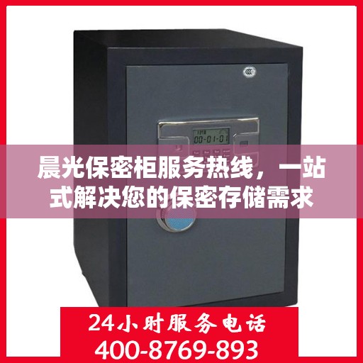 晨光保密柜服务热线，一站式解决您的保密存储需求