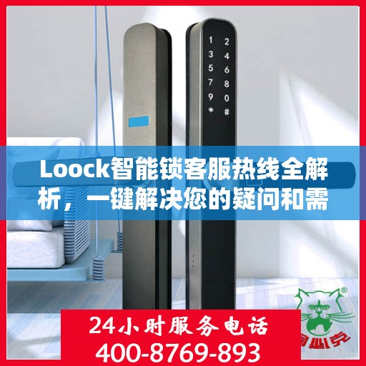 Loock智能锁客服热线全解析，一键解决您的疑问和需求