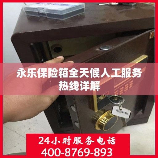 永乐保险箱全天候人工服务热线详解