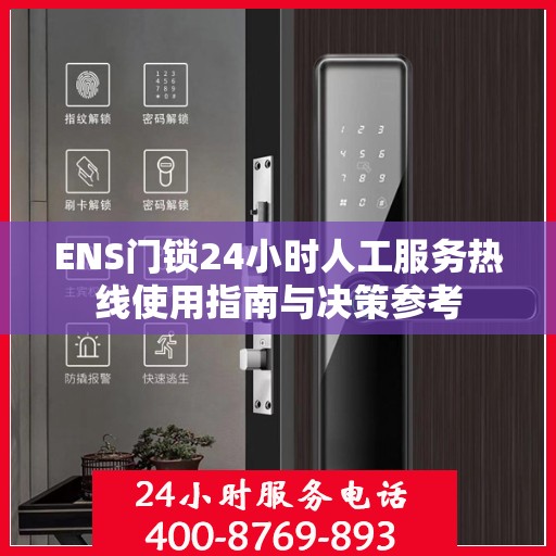 ENS门锁24小时人工服务热线使用指南与决策参考