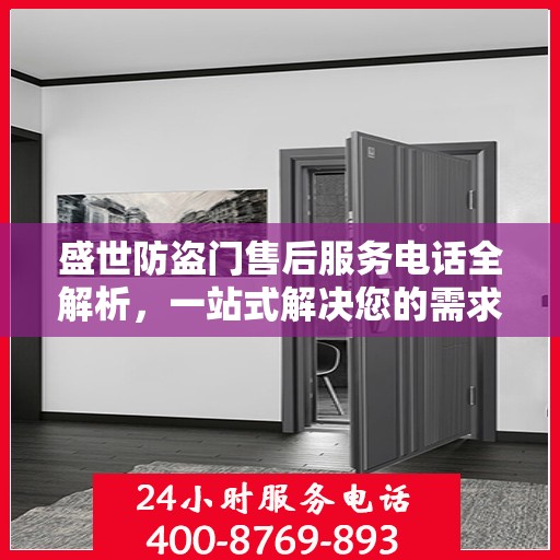 盛世防盗门售后服务电话全解析，一站式解决您的需求