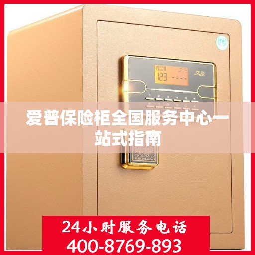爱普保险柜全国服务中心一站式指南