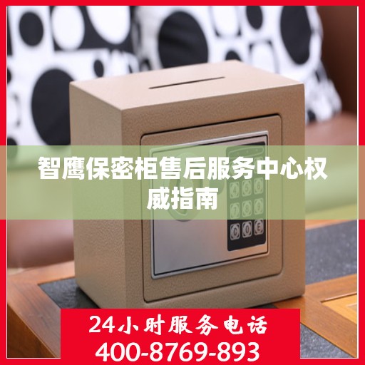 智鹰保密柜售后服务中心权威指南