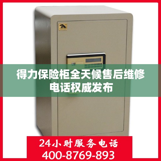 得力保险柜全天候售后维修电话权威发布