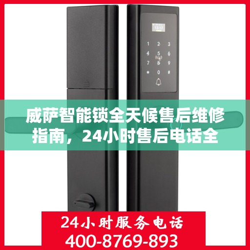 威萨智能锁全天候售后维修指南，24小时售后电话全解析